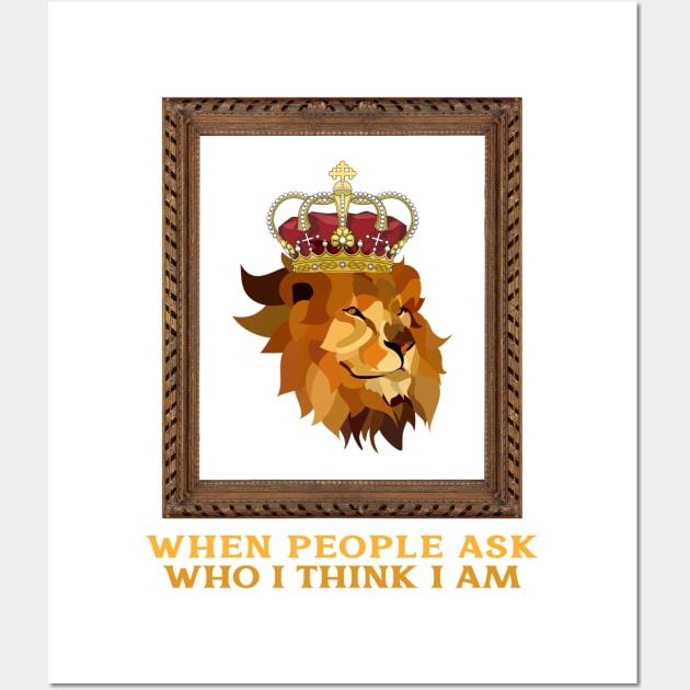 WHEN PEOPLE ASK WHO YOU THINK YOU ARE Wall Art by Katebi Designs